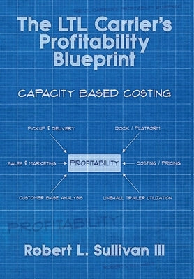 The LTL Carrier's Profitability Blueprint by Sullivan, Robert L.
