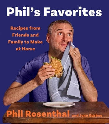 Phil's Favorites: Recipes from Friends and Family to Make at Home (a Cookbook) by Rosenthal, Phil