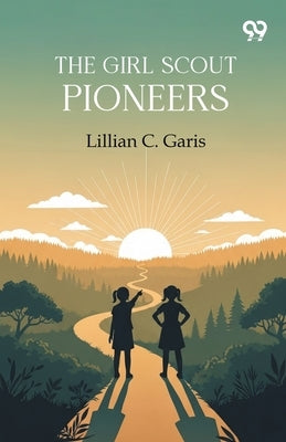 The Girl Scout Pioneers by Garis, Lillian C.
