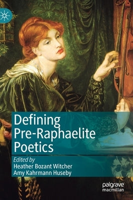 Defining Pre-Raphaelite Poetics by Witcher, Heather Bozant