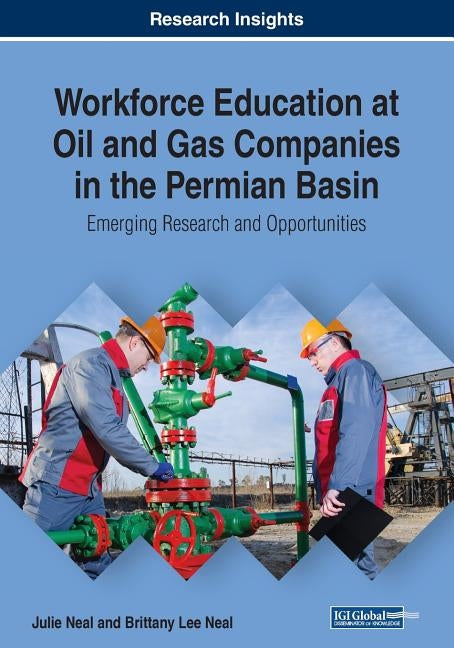 Workforce Education at Oil and Gas Companies in the Permian Basin: Emerging Research and Opportunities by Neal, Julie