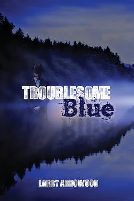 Troublesome Blue by Arrowood, Larry M.