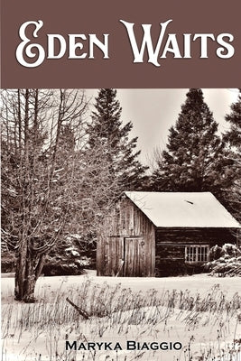 Eden Waits: A novel based on the true story of Michigan's Utopian community, Hiawatha Colony by Biaggio, Maryka