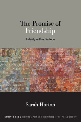 The Promise of Friendship: Fidelity Within Finitude by Horton, Sarah