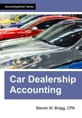 Car Dealership Accounting by Bragg, Steven M.