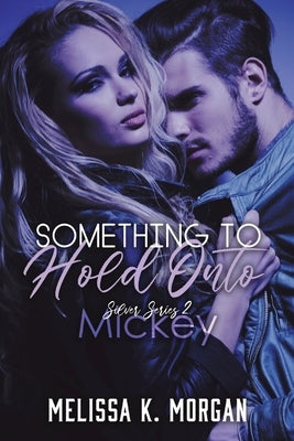 Something to Hold Onto: Silver Series Book Two by Morgan, Melissa K.