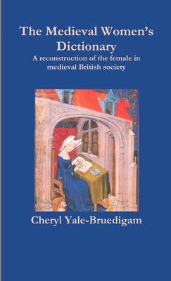 The Medieval Women's Dictionary by Yale-Bruedigam, Cheryl