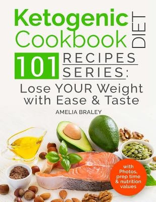 Ketogenic Diet Cookbook: 101 Recipes Series: Lose your Weight with Ease and Tast by Braley, Amelia