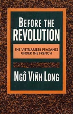 Before the Revolution: The Vietnamese Peasants Under the French by Long, Ngo Vinh