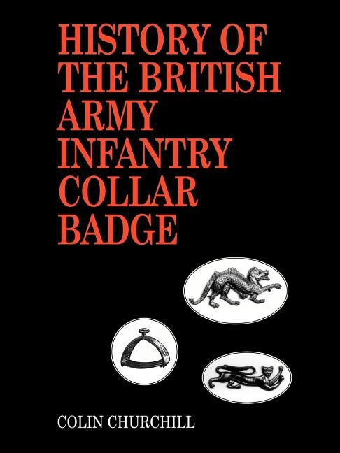 History of the British Army Infantry Collar Badge by Churchill, Colin G.