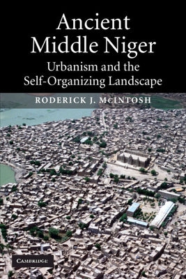 Ancient Middle Niger: Urbanism and the Self-Organizing Landscape by McIntosh, Roderick J.