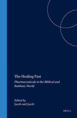 The Healing Past: Pharmaceuticals in the Biblical and Rabbinic World by Jacob