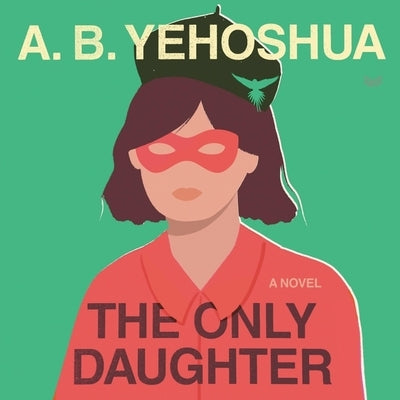 The Only Daughter by Yehoshua, A. B.