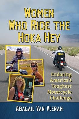 Women Who Ride the Hoka Hey: Enduring America's Toughest Motorcycle Challenge by Van Vlerah, Abagail