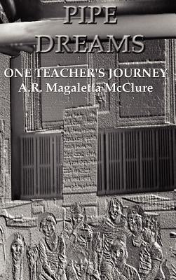 Pipe Dreams: One Teacher's Journey by McClure, A. R. Magaletta