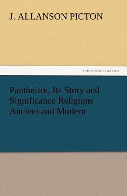 Pantheism, Its Story and Significance Religions Ancient and Modern by Picton, J. Allanson