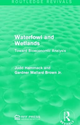 Waterfowl and Wetlands: Toward Bioeconomic Analysis by Hammack, Judd