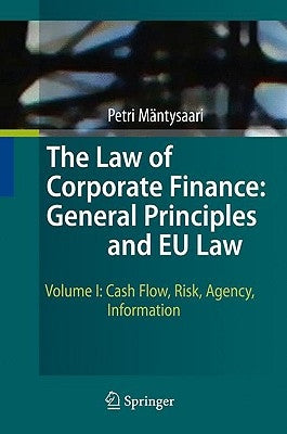 The Law of Corporate Finance: General Principles and EU Law: Volume I: Cash Flow, Risk, Agency, Information by Mäntysaari, Petri