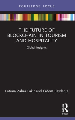 The Future of Blockchain in Tourism and Hospitality: Global Insights by Zahra Fakir, Fatima