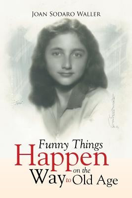 Funny Things Happen on the Way to Old Age by Waller, Joan Sodaro