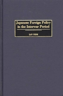 Japanese Foreign Policy in the Interwar Period by Nish, Ian