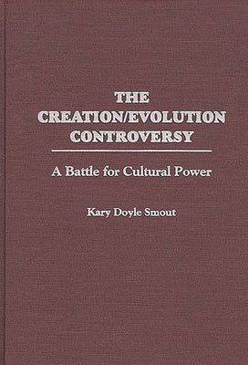 The Creation/Evolution Controversy: A Battle for Cultural Power by Smout, Kary D.
