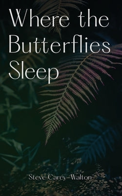 Where the Butterflies Sleep by Carey-Walton, Steve