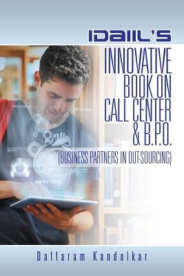 Idaiil's Innovative Book on Call Center & B.P.O. (Business Partners in Outsourcing) by Kandolkar, Dattaram