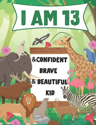I am 13 and Confident, Brave & Beautiful Kid: A Coloring Book For Awesome Boys & girls birthday, Animals Coloring Books Activity and Drawing, Gift for by Hazaymeh, Haitham