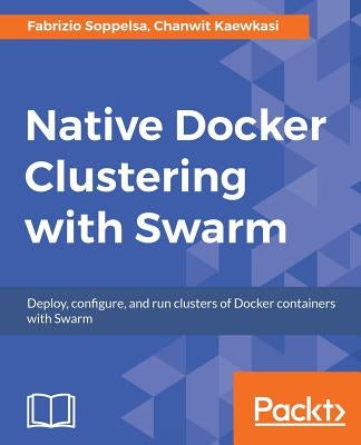 Native Docker Clustering with Swarm by Soppelsa, Fabrizio