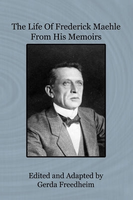 The Life of Frederick Maehle from His Memoirs by Freedheim, Gerda