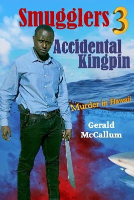 Smugglers 3 Accidental Kingpin: Murder in Hawaii by McCallum, Gerald