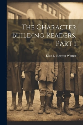The Character Building Readers, Part 1 by Kenyon-Warner, Ellen E.