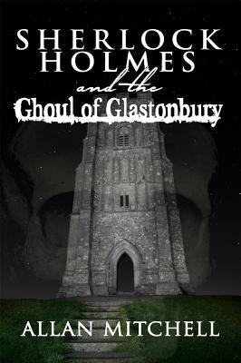 Sherlock Holmes and the Ghoul of Glastonbury by Mitchell, Allan