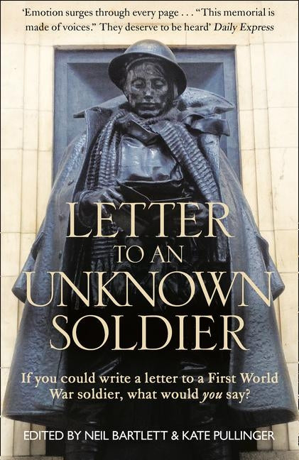 Letter To An Unknown Soldier: If you could write a letter to a First World War soldier, what would you say? by Pullinger, Kate