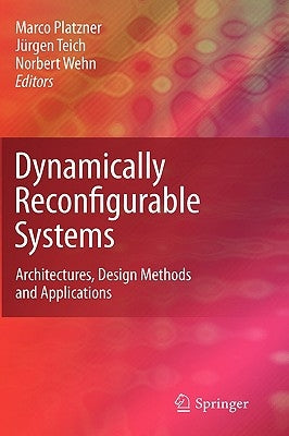 Dynamically Reconfigurable Systems: Architectures, Design Methods and Applications by Platzner, Marco