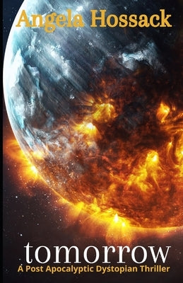 tomorrow: a post apolcalyptic dystopian thriller by Hossack, Angela