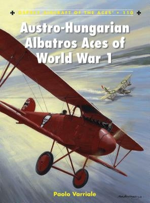 Austro-Hungarian Albatros Aces of World War 1 by Varriale, Paolo