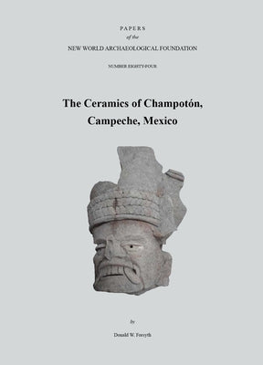 The Ceramics of Champotón, Campeche, Mexico: Paper 84 Volume 84 by Forsyth, Donald W.