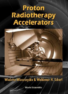 Proton Radiotherapy Accelerators by Scharf, Waldemar H.