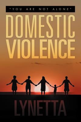 Domestic Violence: You Are Not Alone by Lynetta