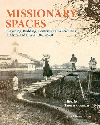 Missionary Places, 1850-1950: Imagining, Building, Contesting Christianities by Cleys, Bram