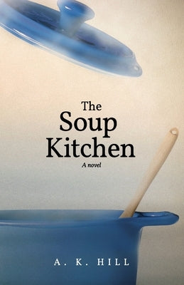 The Soup Kitchen (A Novel) by Hill, A. K.