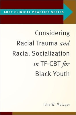 Considering Racial Trauma and Racial Socialization in Tf-CBT for Black Youth by Metzger, Isha W.