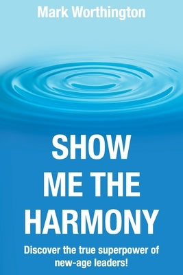 Show Me The Harmony by Worthington, Mark A.