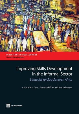 Improving Skills Development in the Informal Sector: Strategies for Sub-Saharan Africa by Adams, Arvil V.