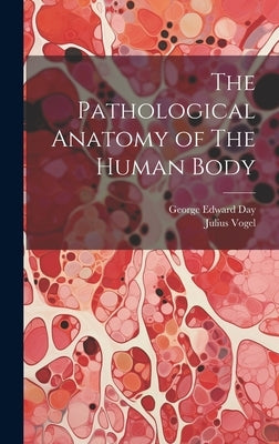The Pathological Anatomy of The Human Body by Day, George Edward