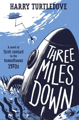 Three Miles Down: A Novel of First Contact in the Tumultuous 1970s by Turtledove, Harry