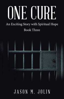 One Cure: An Exciting Story with Spiritual Hope Book Three by Jolin, Jason M.