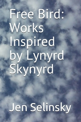 Free Bird: Works Inspired by Lynyrd Skynyrd by Selinsky, Jen